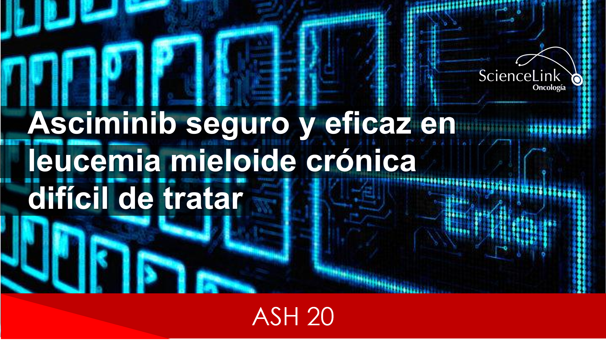 ASH 20: Asciminib seguro y eficaz en leucemia mieloide crónica difícil de tratar