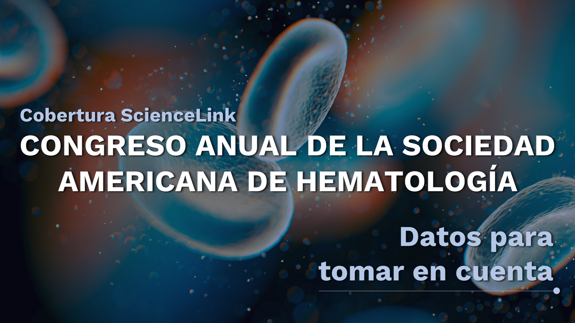 Cobertura ScienceLink del Congreso Anual de la Sociedad Americana de Hematología: Datos para tomar en cuenta
