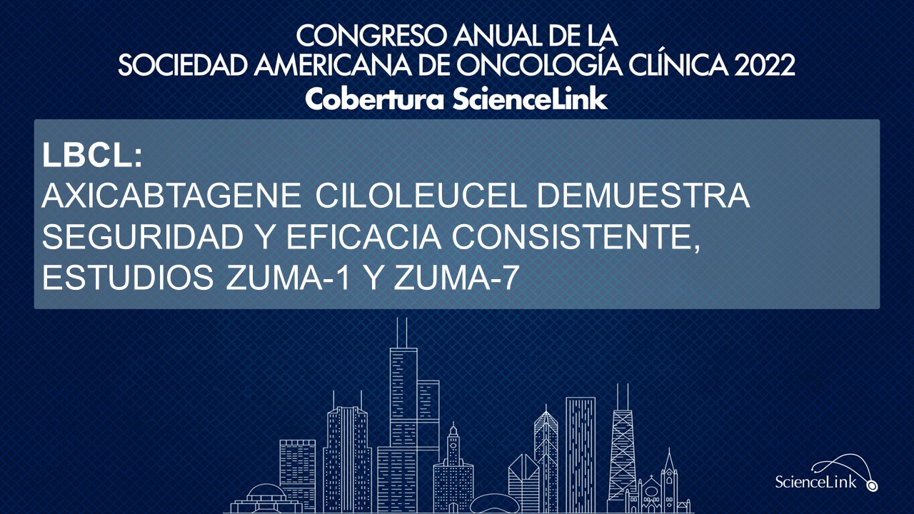 LBCL: Axicabtagene ciloleucel demuestra seguridad y eficacia consistente, estudios ZUMA-1 y ZUMA-7