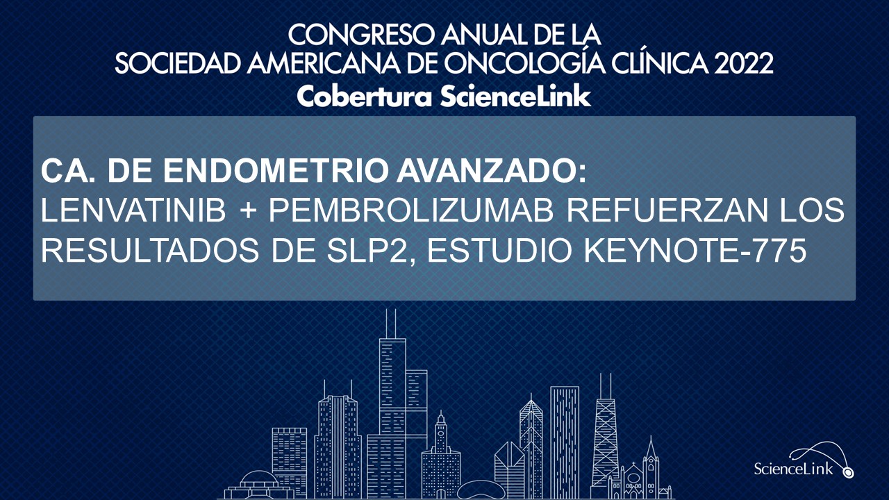 Cáncer de endometrio avanzado: Lenvatinib + pembrolizumab refuerzan los resultados de SLP2, estudio KEYNOTE-775