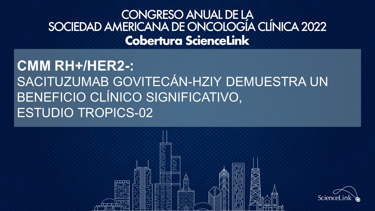 CMM RH+/HER2-: Sacituzumab govitecán-hziy demuestra un beneficio clínico significativo, estudio TROPiCS-02