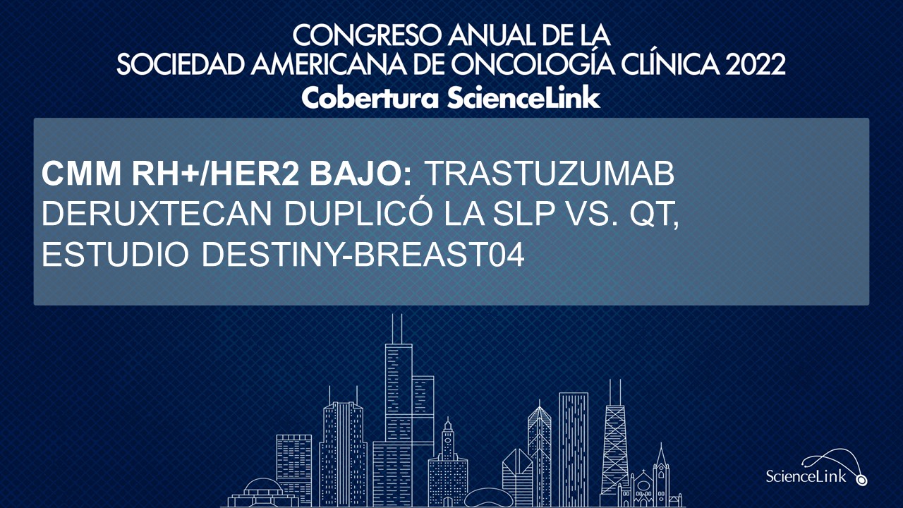 CMM RH+/HER2 bajo: Trastuzumab deruxtecan duplicó la SLP vs. QT, estudio DESTINY-Breast04