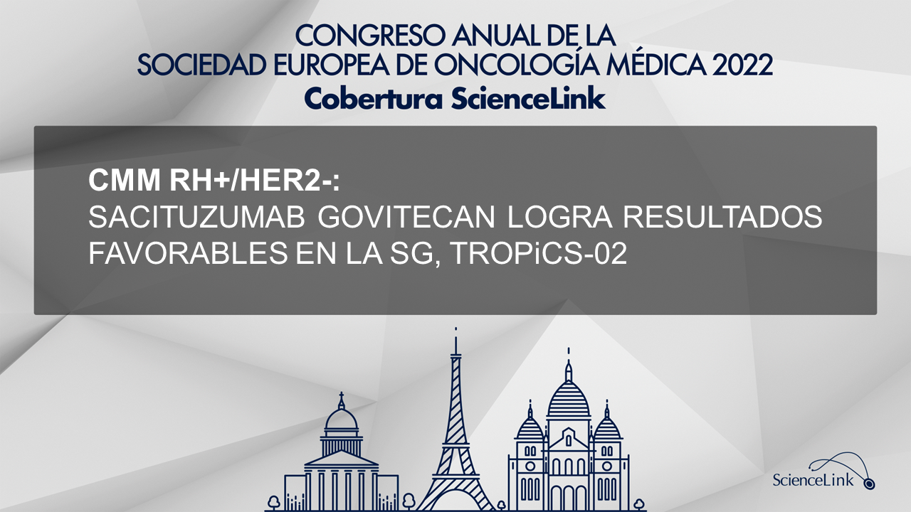 CMM RH+/HER2-: Sacituzumab govitecan logra resultados favorables en la SG, TROPiCS-02
