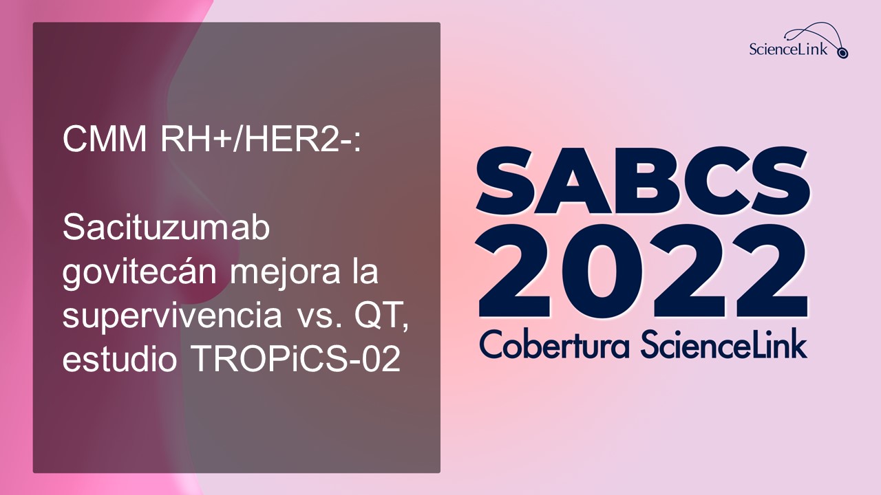 CMM RH+/HER2-: Sacituzumab govitecán mejora la supervivencia vs. QT, estudio TROPiCS-02