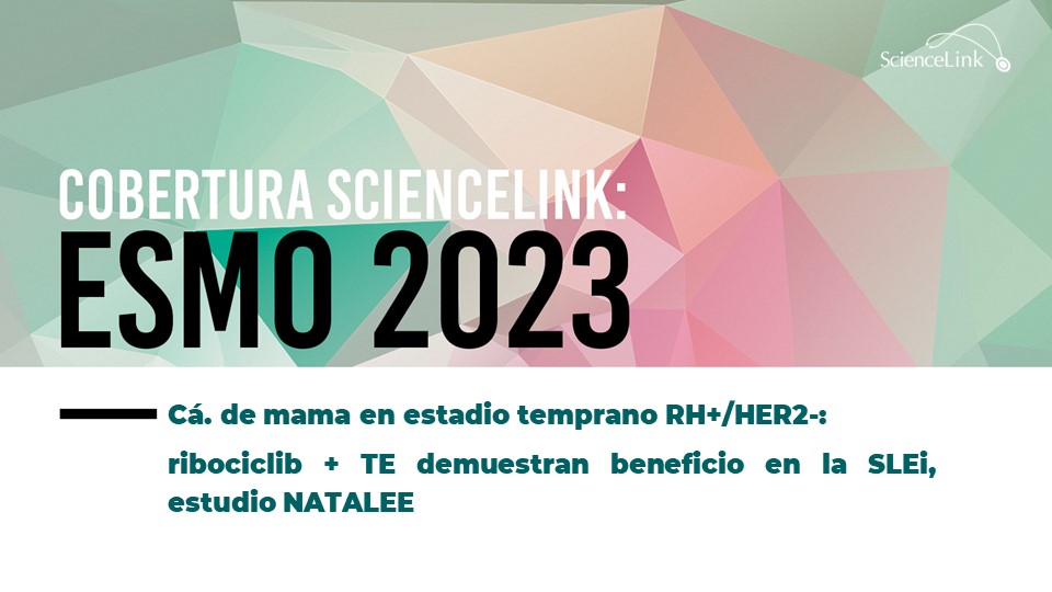 Cá. de mama en estadio temprano RH+/HER2-: ribociclib + TE demuestran beneficio en la SLEi, estudio NATALEE