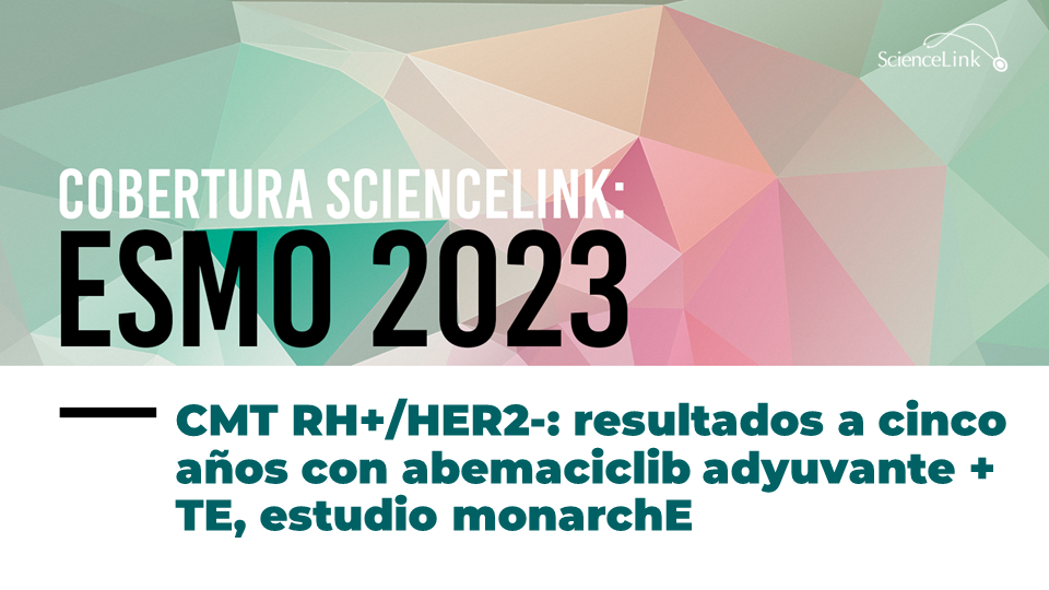 CMT RH+/HER2-: resultados a cinco años con abemaciclib adyuvante + TE, estudio monarchE