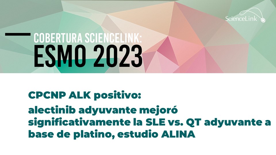 CPCNP ALK positivo: alectinib adyuvante mejoró significativamente la SLE vs. QT adyuvante a base de platino, estudio ALINA