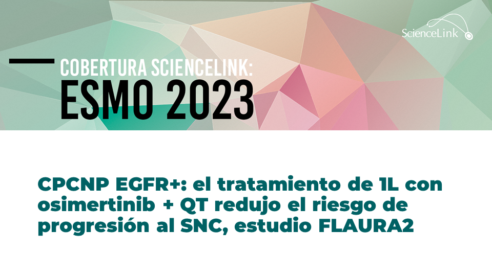 CPCNP EGFR+: el tratamiento de 1L con osimertinib + QT redujo el riesgo de progresión al SNC, estudio FLAURA2