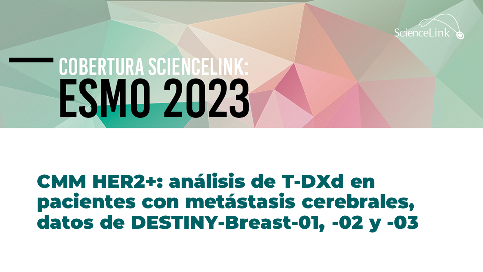 CMM HER2+: análisis de T-DXd en pacientes con metástasis cerebrales, datos de DESTINY-Breast-01, -02 y -03