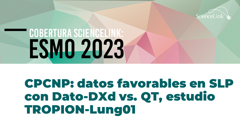 CPCNP: datos favorables en SLP con Dato-DXd vs. QT, estudio TROPION-Lung01