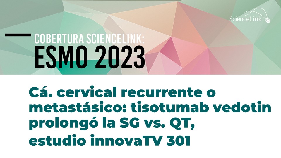 Cá. cervical recurrente o metastásico: tisotumab vedotin prolongó la SG vs. QT, estudio innovaTV 301
