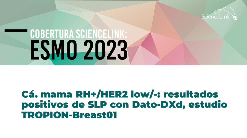 Cá. mama RH+/HER2 low/-: resultados positivos de SLP con Dato-DXd, estudio TROPION-Breast01