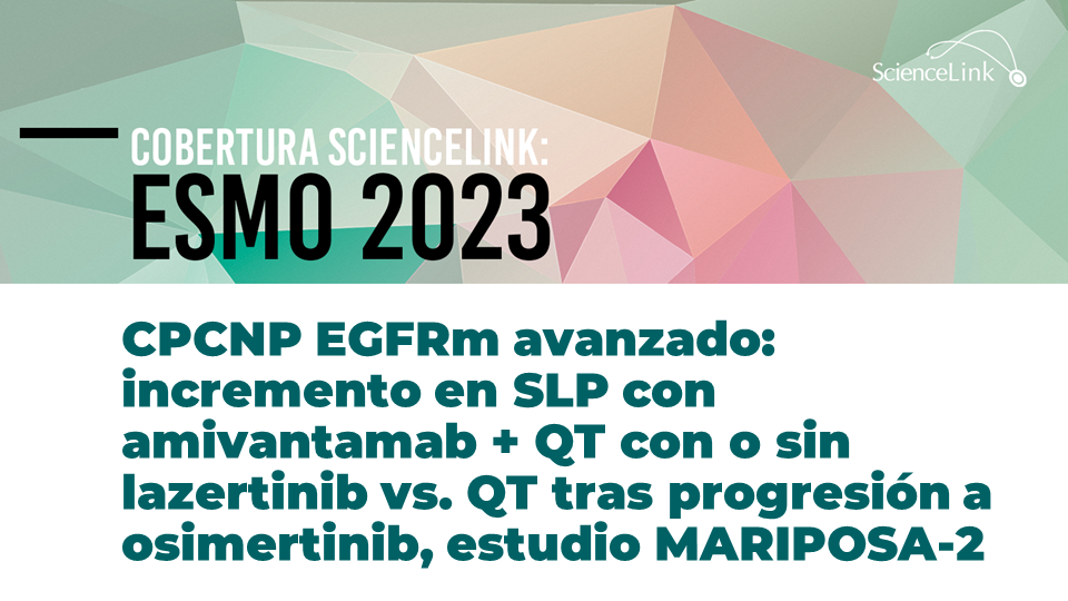 CPCNP EGFRm avanzado: incremento en SLP con amivantamab + QT con o sin lazertinib vs. QT tras progresión a osimertinib, estudio MARIPOSA-2