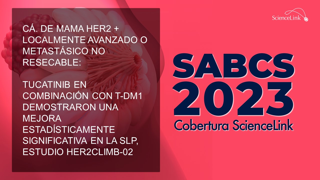 Cá. de mama HER2 + localmente avanzado o metastásico no resecable: tucatinib en combinación con T-DM1 demostraron una mejora estadísticamente significativa en la SLP, estudio HER2CLIMB-02