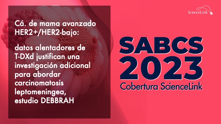 Cá. de mama avanzado HER2+/HER2-bajo: datos alentadores de T-DXd justifican una investigación adicional para abordar carcinomatosis leptomeningea, estudio DEBBRAH