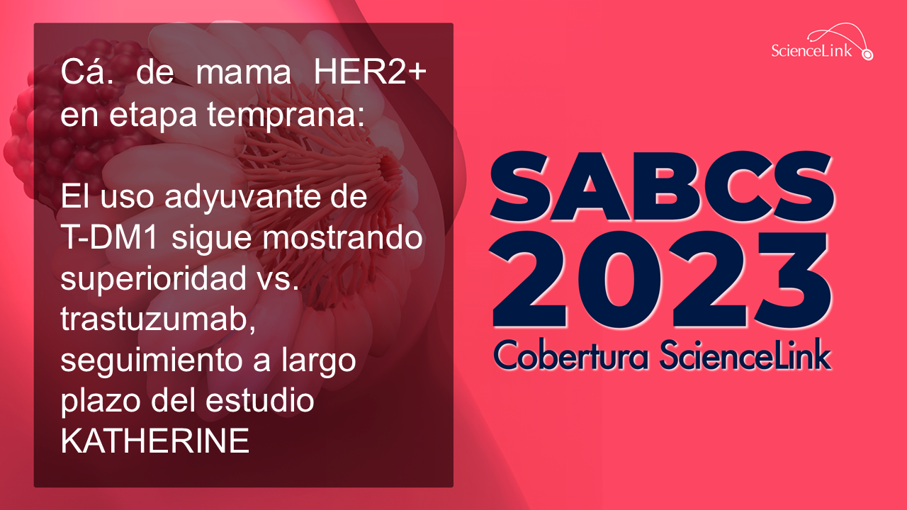 Cá. de mama HER2+ en etapa temprana: el uso adyuvante de T-DM1 sigue mostrando superioridad vs. trastuzumab, seguimiento a largo plazo del estudio KATHERINE