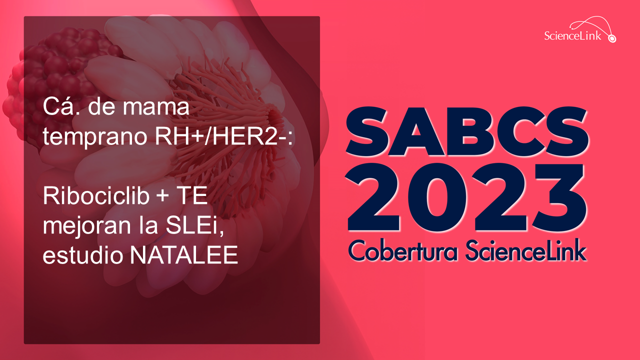 Cá. de mama temprano RH+/HER2-: ribociclib + TE mejoran la SLEi, estudio NATALEE