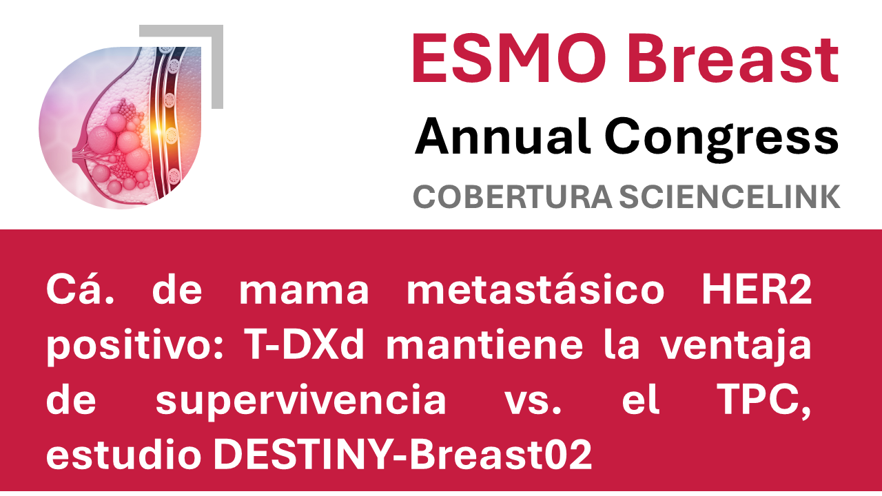 Cá. de mama metastásico HER2 positivo: T-DXd mantiene la ventaja de supervivencia vs. el TPC, estudio DESTINY-Breast02