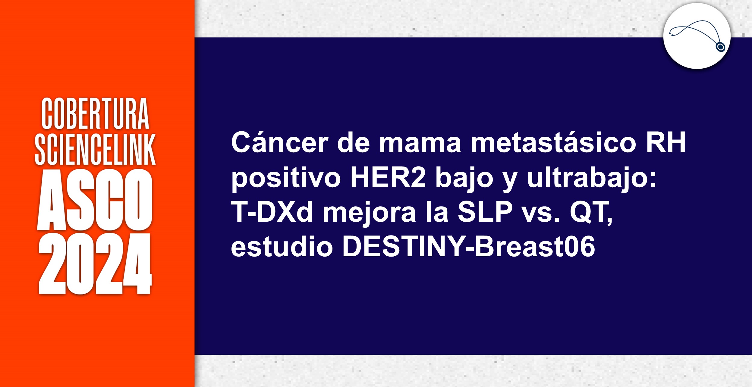 Cáncer de mama metastásico RH positivo HER2 bajo y ultrabajo: T-DXd mejora la SLP vs. QT, estudio DESTINY-Breast06