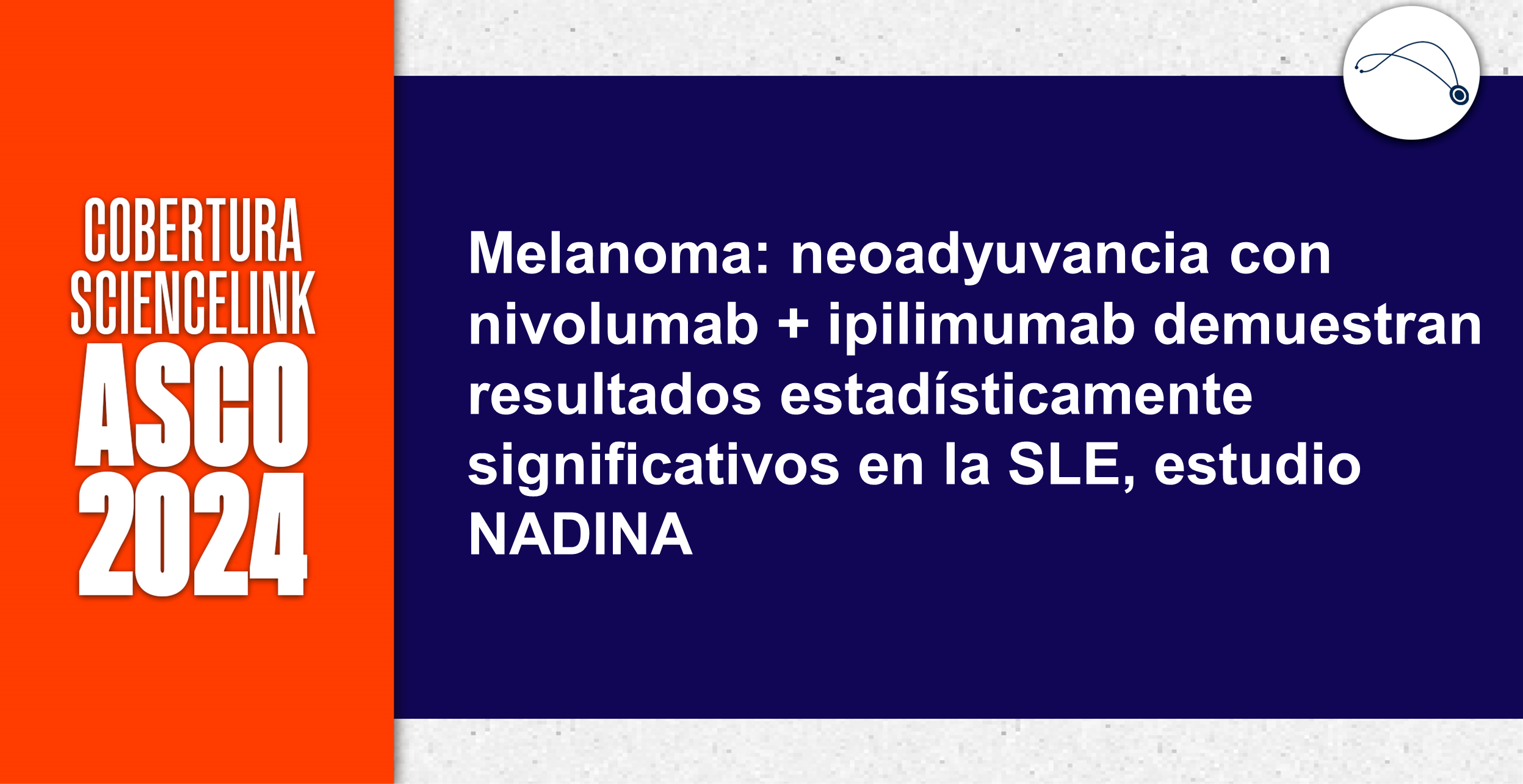 Melanoma: neoadyuvancia con nivolumab + ipilimumab demuestran resultados estadísticamente significativos en la SLE, estudio NADINA