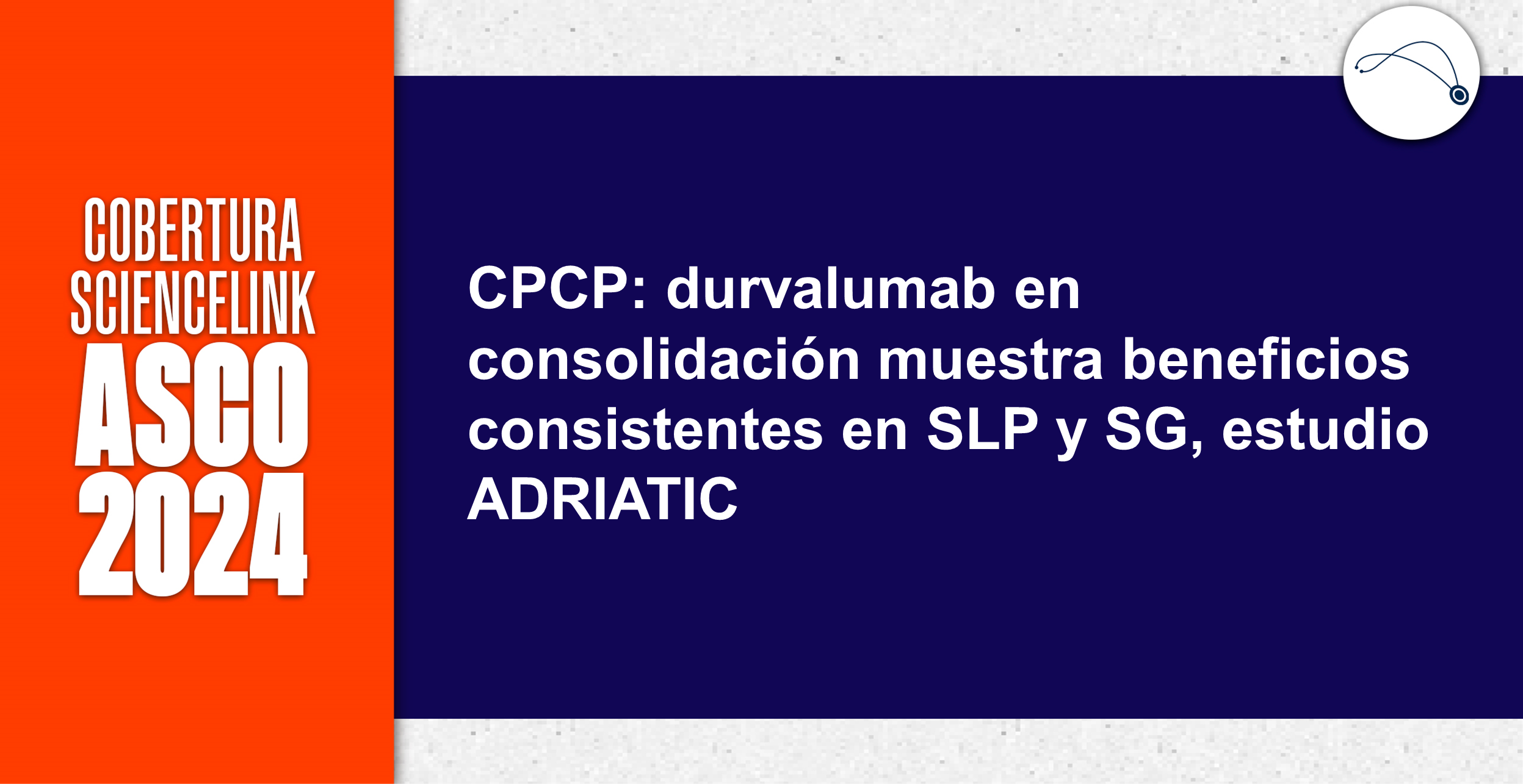 CPCP: durvalumab en consolidación muestra beneficios consistentes en SLP y SG, estudio ADRIATIC