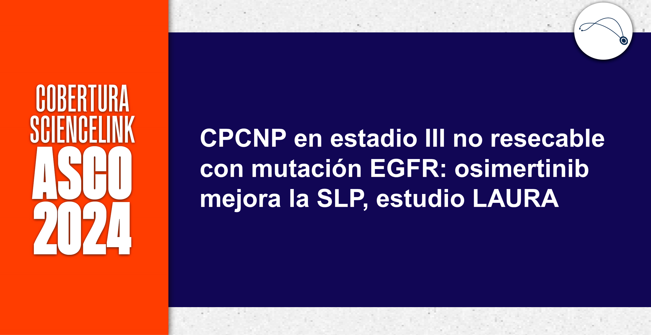 CPCNP en estadio III no resecable con mutación EGFR: osimertinib mejora la SLP, estudio LAURA