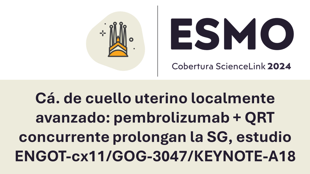 Cá. de cuello uterino localmente avanzado: pembrolizumab + QRT concurrente prolongan la SG, estudio ENGOT-cx11/GOG-3047/KEYNOTE-A18
