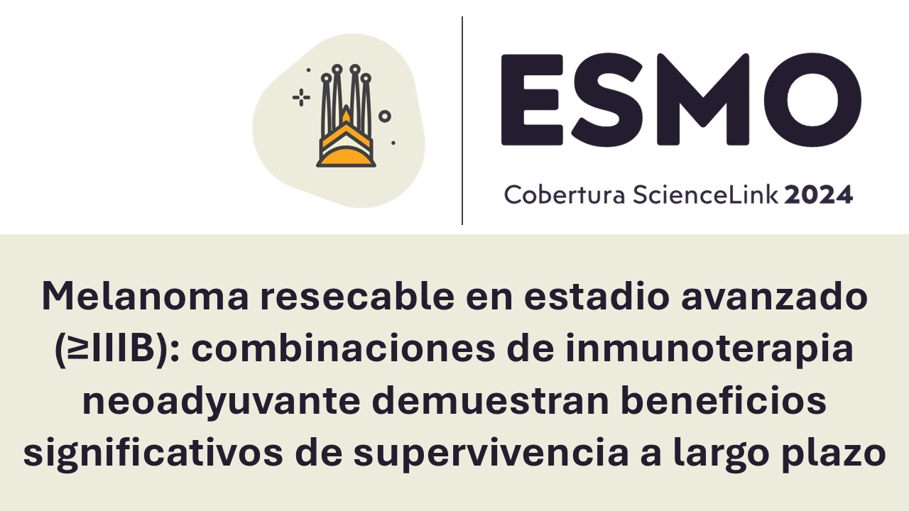 Melanoma resecable en estadio avanzado (≥IIIB): combinaciones de inmunoterapia neoadyuvante demuestran beneficios significativos de supervivencia a largo plazo