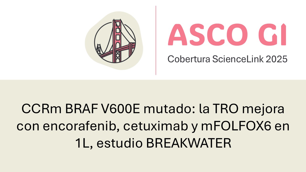 CCRm BRAF V600E mutado: la TRO mejora con encorafenib, cetuximab y mFOLFOX6 en 1L, estudio BREAKWATER