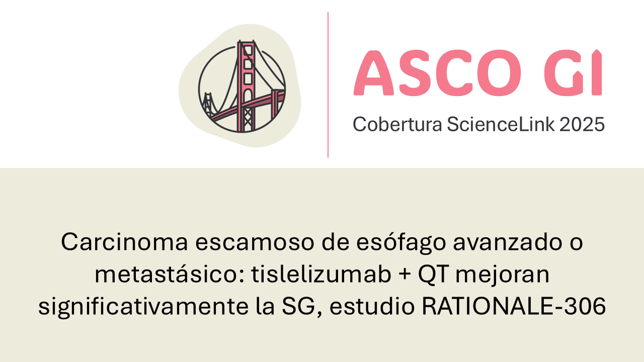 Carcinoma escamoso de esófago avanzado o metastásico: tislelizumab + QT mejoran significativamente la SG, estudio RATIONALE-306