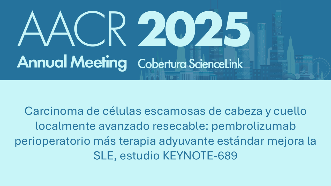 Carcinoma de células escamosas de cabeza y cuello localmente avanzado resecable: pembrolizumab perioperatorio más terapia adyuvante estándar mejora la SLE, estudio KEYNOTE-689