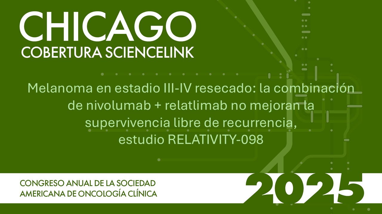 Melanoma en estadio III-IV resecado: la combinación de nivolumab + relatlimab no mejoran la supervivencia libre de recurrencia, estudio RELATIVITY-098