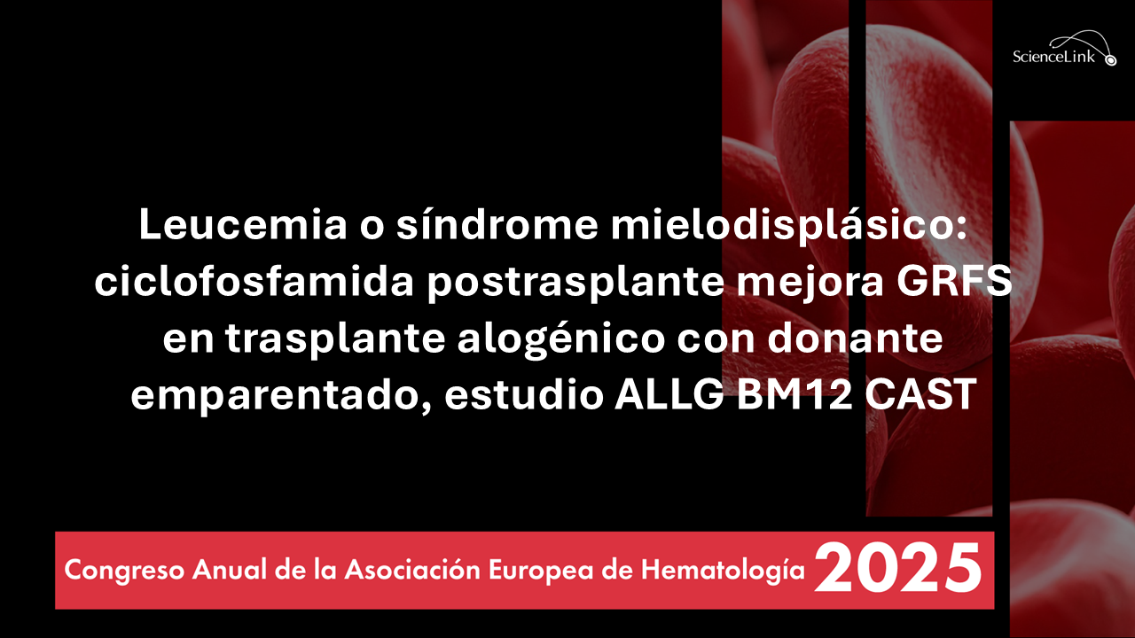 Leucemia o síndrome mielodisplásico: ciclofosfamida postrasplante mejora GRFS en trasplante alogénico con donante emparentado, estudio ALLG BM12 CAST