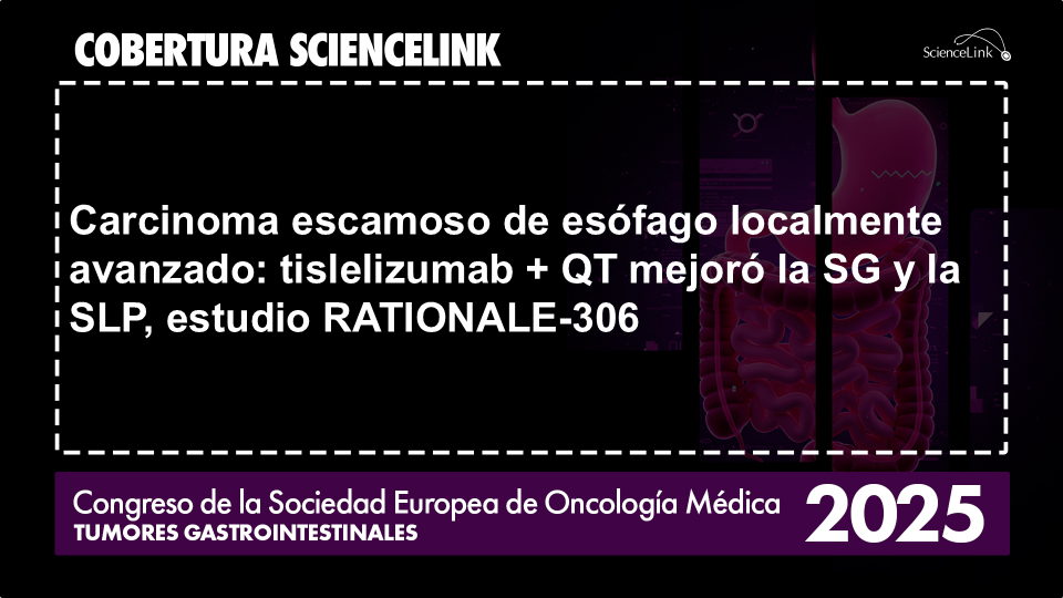 Carcinoma escamoso de esófago localmente avanzado: tislelizumab + QT mejoró la SG y la SLP, estudio RATIONALE-306