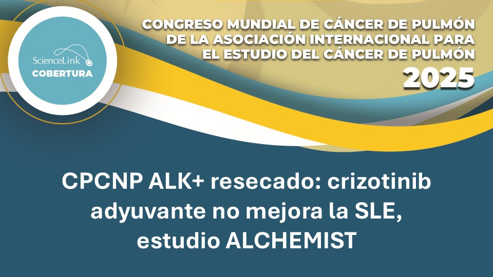 CPCNP ALK+ resecado: crizotinib adyuvante no mejora la SLE, estudio ALCHEMIST