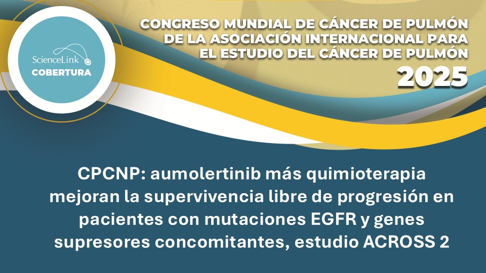 CPCNP: aumolertinib más quimioterapia mejoran la supervivencia libre de progresión en pacientes con mutaciones EGFR y genes supresores concomitantes, estudio ACROSS 2