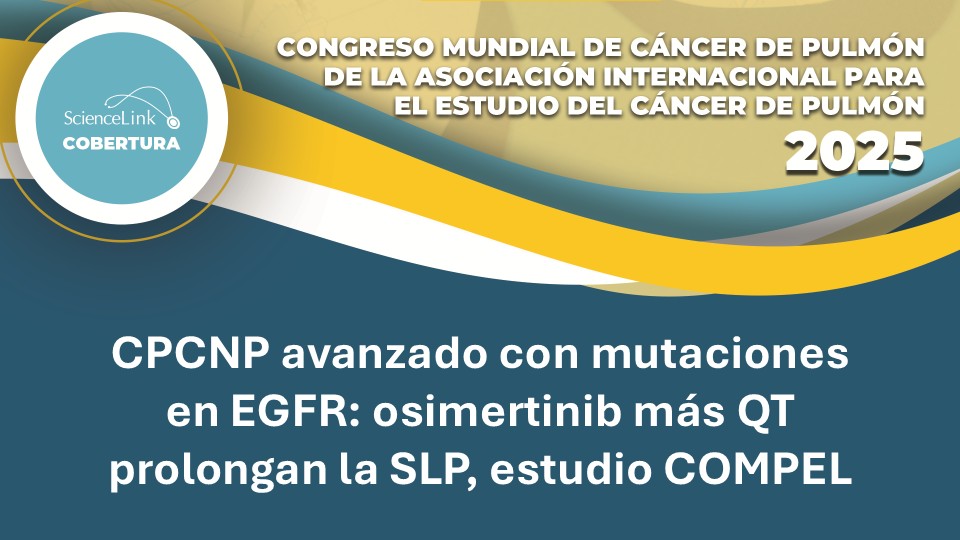 CPCNP avanzado con mutaciones en EGFR: osimertinib más QT prolongan la SLP, estudio COMPEL