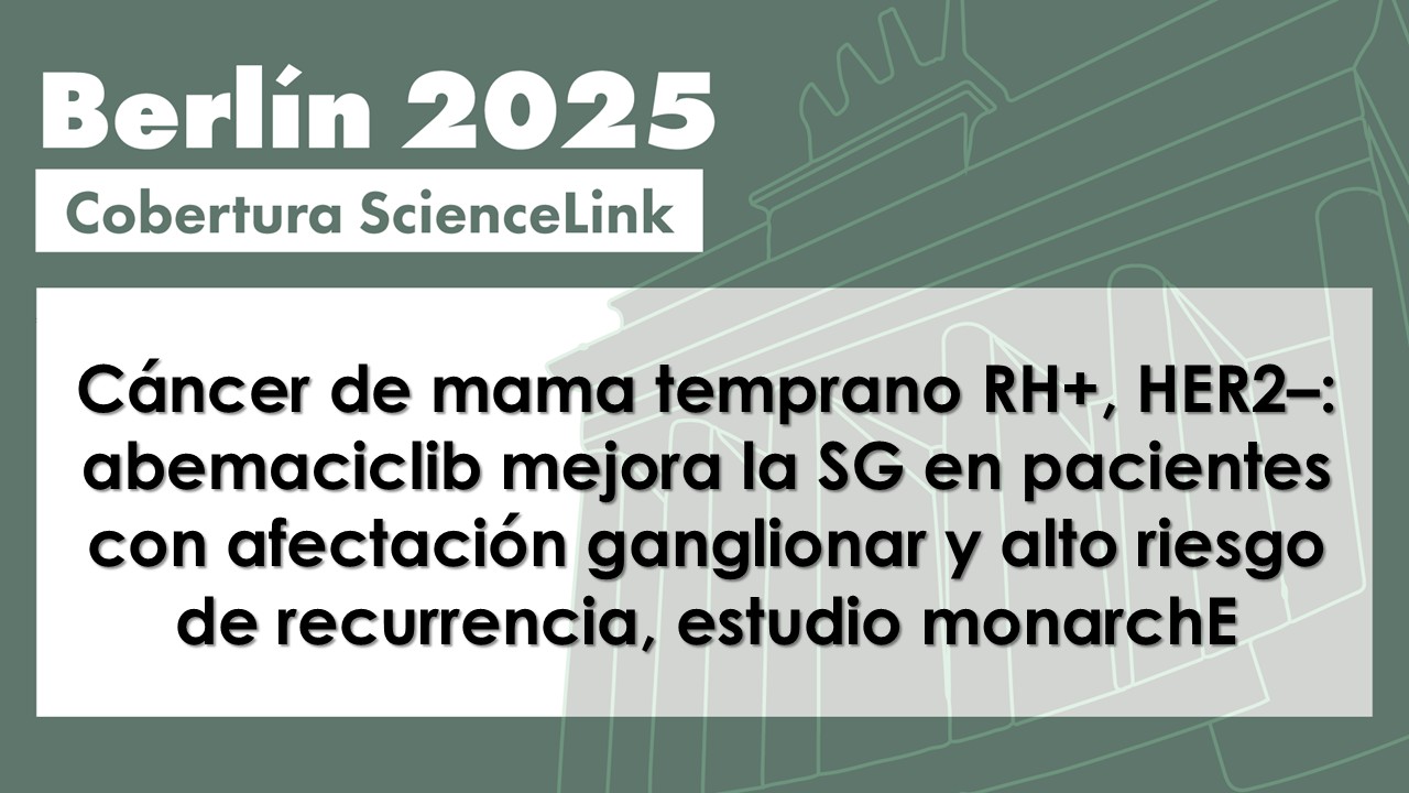 Cáncer de mama temprano RH+, HER2–: abemaciclib mejora la SG en pacientes con afectación ganglionar y alto riesgo de recurrencia, estudio monarchE