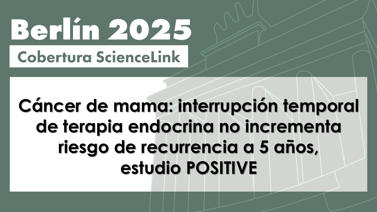 Cáncer de mama: interrupción temporal de terapia endocrina no incrementa riesgo de recurrencia a 5 años, estudio POSITIVE