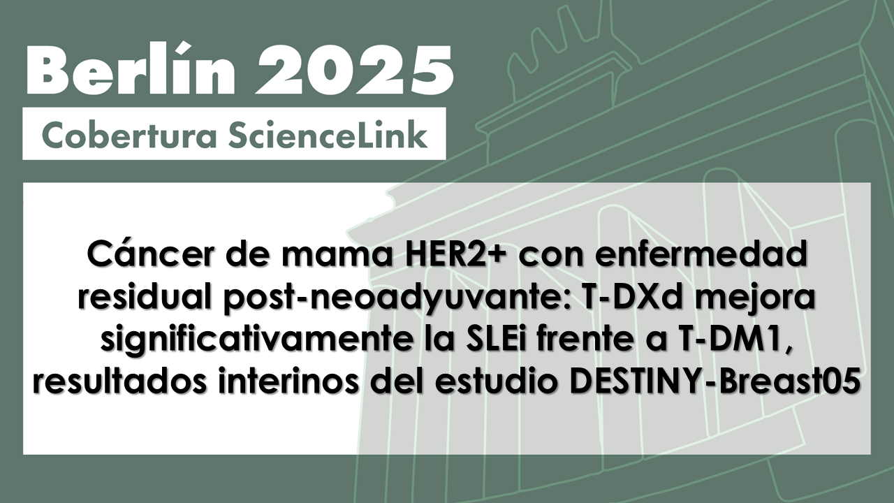 Cáncer de mama HER2+ con enfermedad residual post-neoadyuvante: T-DXd mejora significativamente la SLEi frente a T-DM1, resultados interinos del estudio DESTINY-Breast05