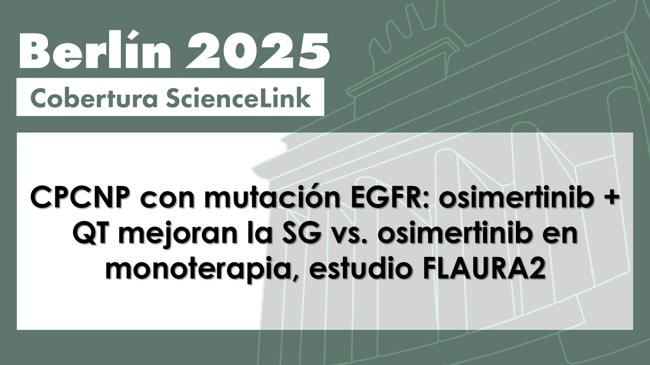 CPCNP con mutación EGFR: osimertinib + QT mejoran la SG vs. osimertinib en monoterapia, estudio FLAURA2