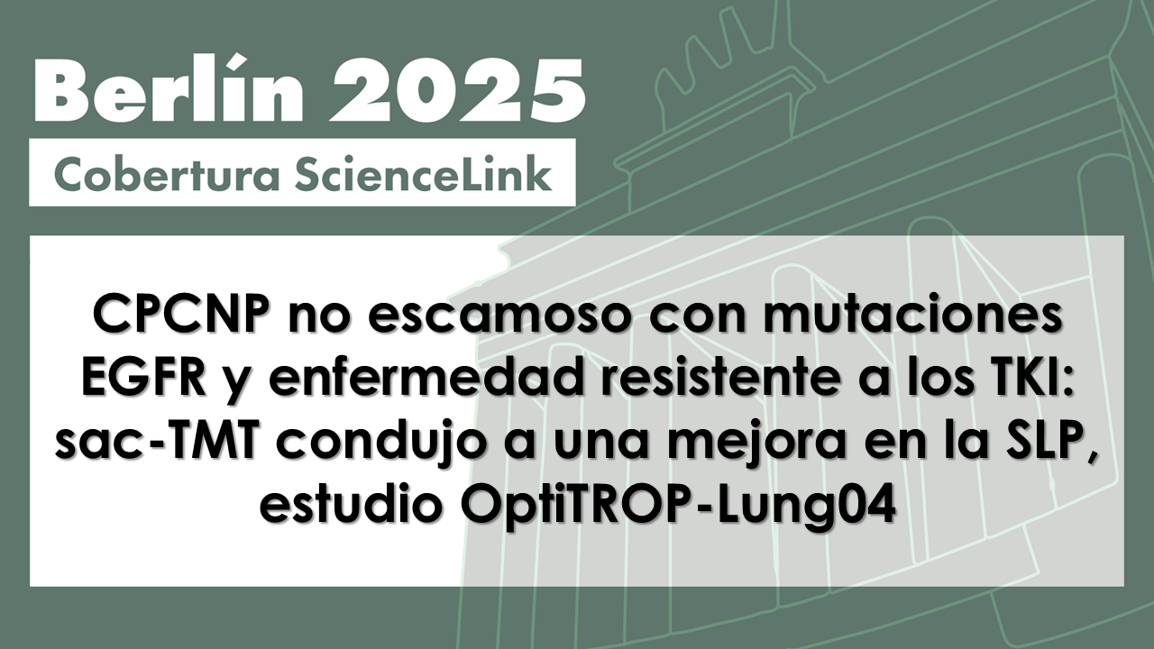 CPCNP no escamoso con mutaciones EGFR y enfermedad resistente a los TKI: sac-TMT condujo a una mejora en la SLP, estudio OptiTROP-Lung04