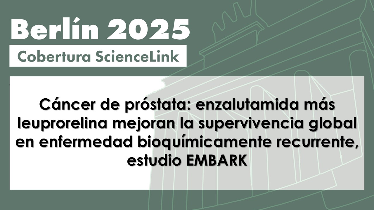 Cáncer de próstata: enzalutamida más leuprorelina mejoran la supervivencia global en enfermedad bioquímicamente recurrente, estudio EMBARK