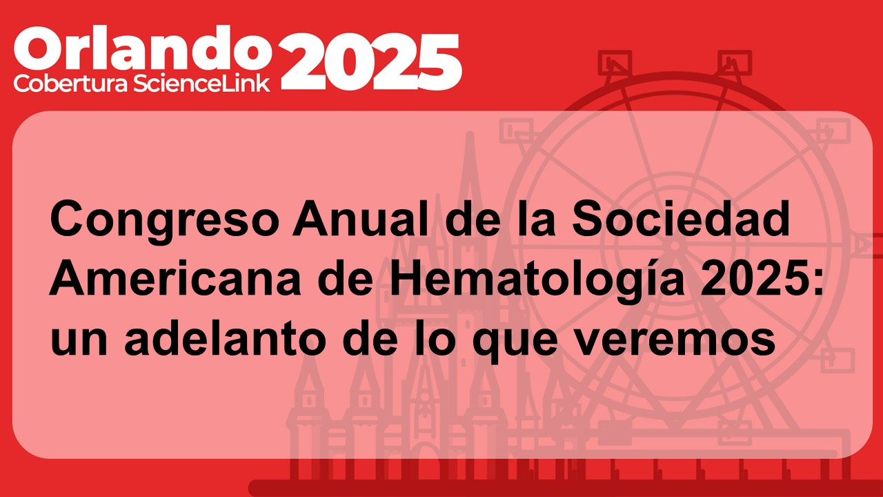 Congreso Anual de la Sociedad Americana de Hematología 2025: un adelanto de lo que veremos