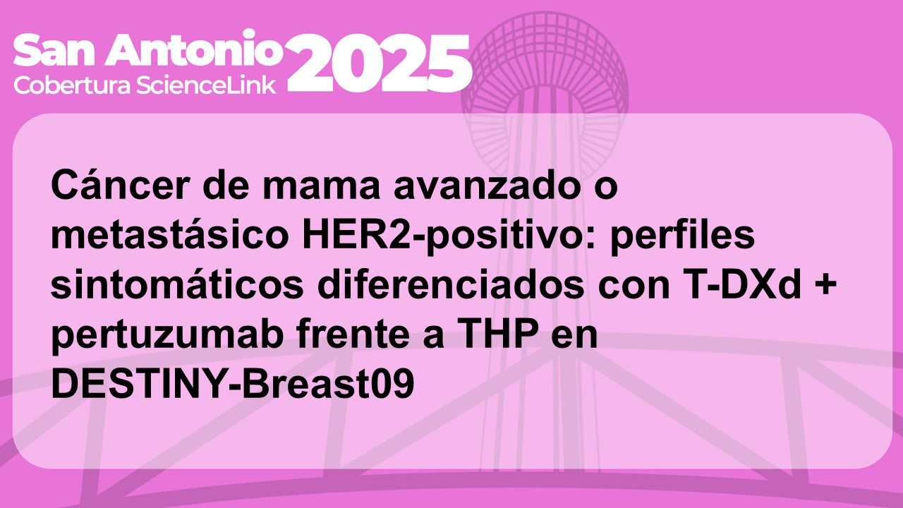 Cáncer de mama avanzado o metastásico HER2-positivo: perfiles sintomáticos diferenciados con T-DXd + pertuzumab frente a THP en DESTINY-Breast09