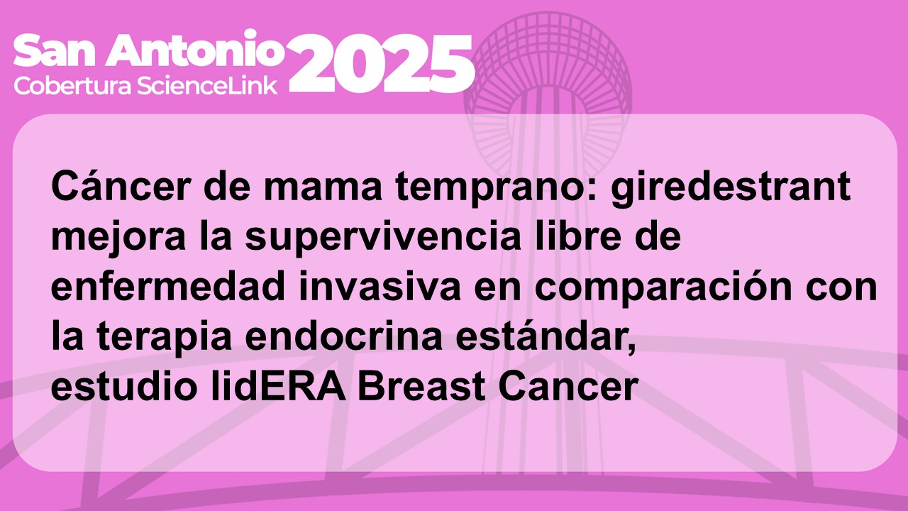 Cáncer de mama temprano: giredestrant mejora la supervivencia libre de enfermedad invasiva en comparación con la terapia endocrina estándar, estudio lidERA Breast Cancer