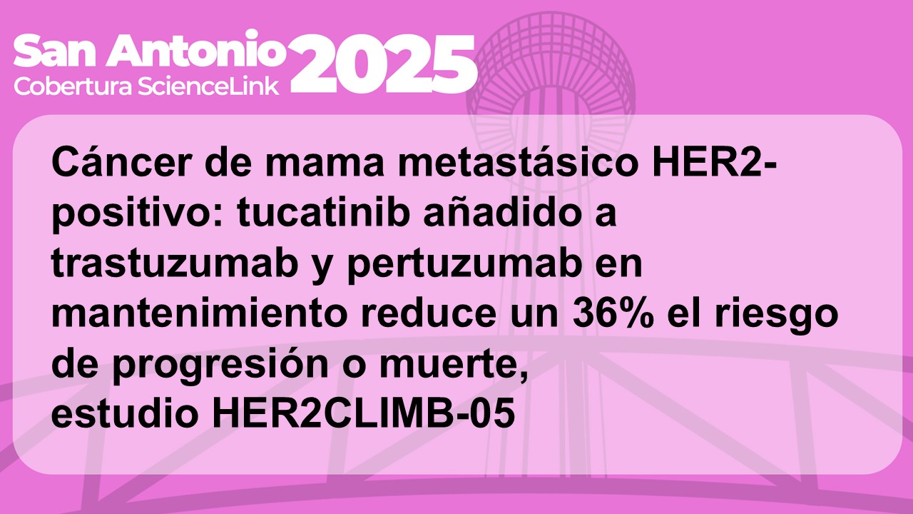 Cáncer de mama metastásico HER2-positivo: tucatinib añadido a trastuzumab y pertuzumab en mantenimiento reduce un 36% el riesgo de progresión o muerte, estudio HER2CLIMB-05