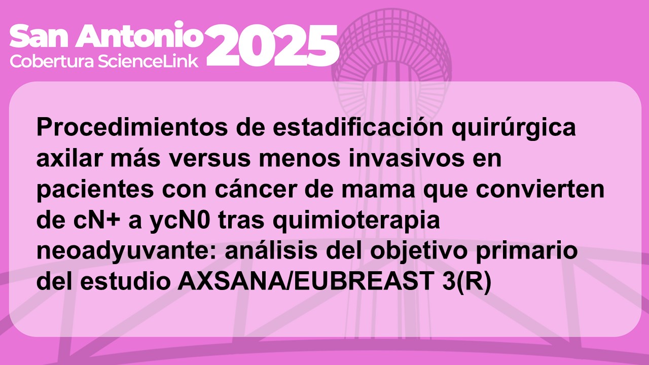 Procedimientos de estadificación quirúrgica axilar más versus menos invasivos en pacientes con cáncer de mama que convierten de cN+ a ycN0 tras quimioterapia neoadyuvante: análisis del objetivo primario del estudio AXSANA/EUBREAST 3(R)