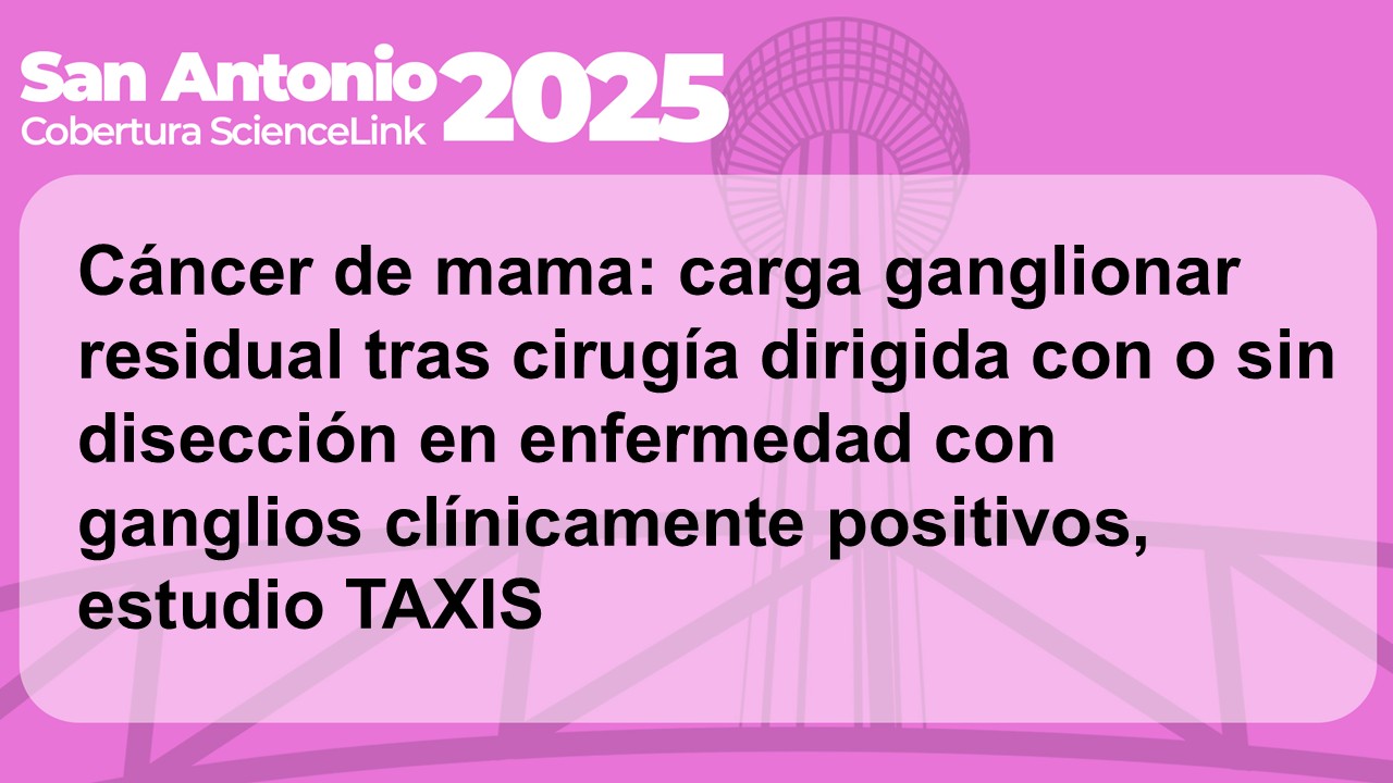 Cáncer de mama: carga ganglionar residual tras cirugía dirigida con o sin disección en enfermedad con ganglios clínicamente positivos, estudio TAXIS