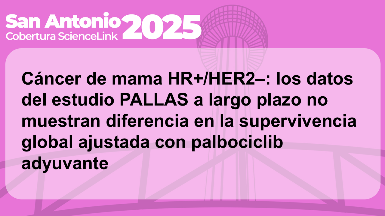 Cáncer de mama HR+/HER2–: los datos del estudio PALLAS a largo plazo no muestran diferencia en la supervivencia global ajustada con palbociclib adyuvante